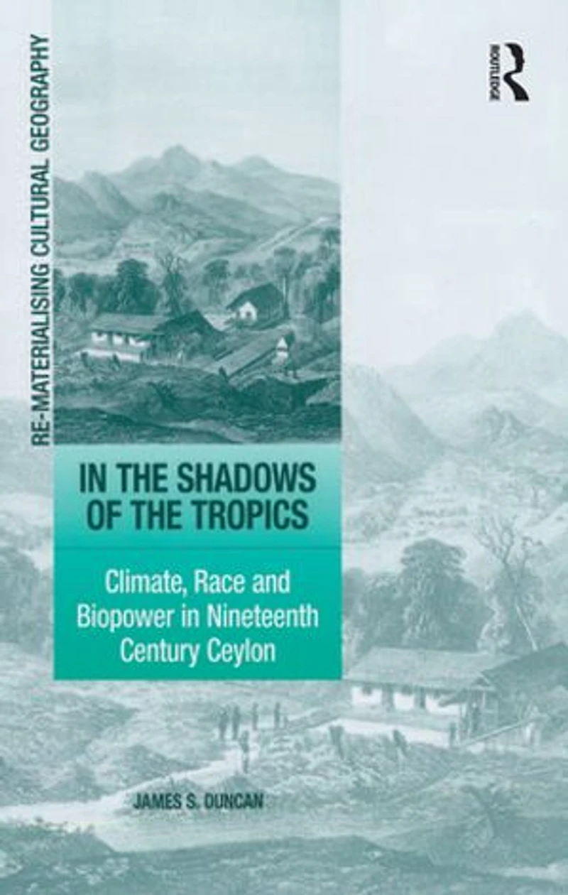 The Shadows Of Tropics: Climate, Race And Biopower Nineteenth Century Ceylon