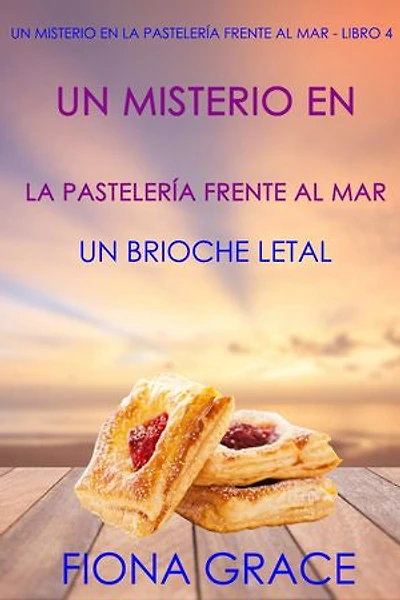 Un misterio en la pastelería frente al mar: un brioche letal (Un misterio en la pastelería frente al mar - Libro 4)