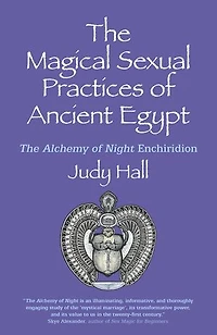The Magical Sexual Practices of Ancient Egypt: The Alchemy of Night Enchiridion