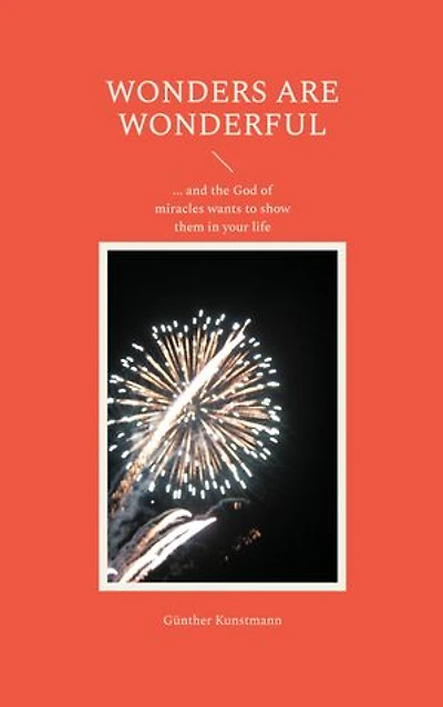 Wonders are wonderful: ... and the God of miracles wants to show them in your life