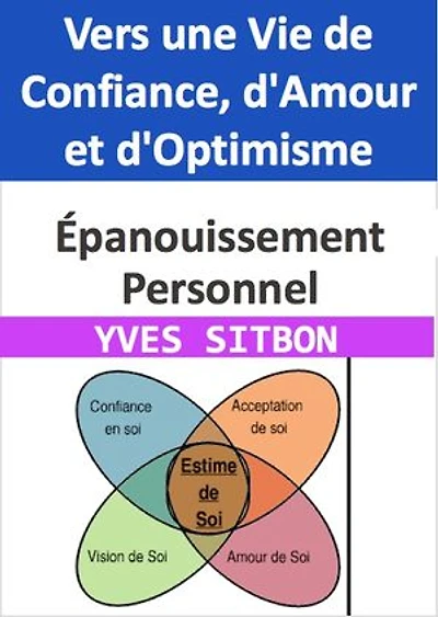 Épanouissement Personnel : Vers une Vie de Confiance, d'Amour et d'Optimisme: 10 Ateliers Pratiques pour Cultiver la Confiance en Soi, l'Amour de Soi et l'Optimisme au Quotidien