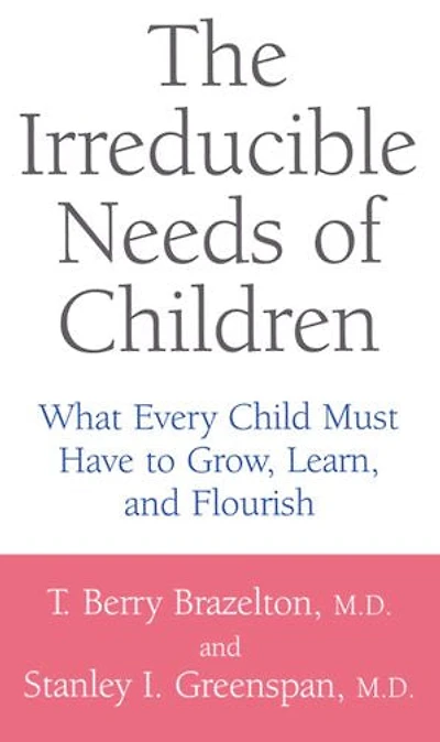 The Irreducible Needs Of Children: What Every Child Must Have To Grow, Learn, And Flourish