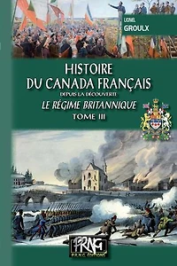 Histoire du Canada français depuis la Découverte (Tome 3 : le régime britannique)