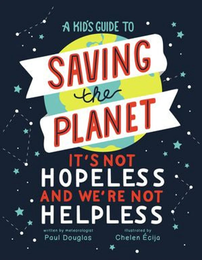 A Kid's Guide to Saving the Planet: It's Not Hopeless and We're Helpless