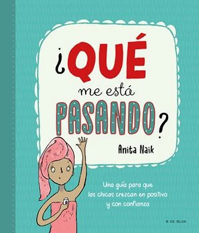 ¿Qué me está pasando?: Una guía para que las chicas crezcan en positivo y con confianza