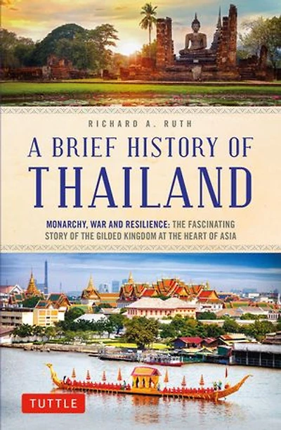 A Brief History of Thailand: Monarchy, War and Resilience: the Fascinating Story Gilded Kingdom at Heart Asia