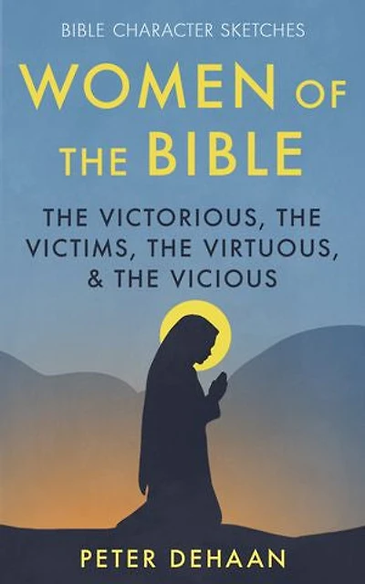 Women of the Bible: Victorious, Victims, Virtuous, and Vicious