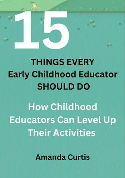 15 THINGS EVERY CHILDHOOD EDUCATOR SHOULD DO: How Childhood Educators Can Level Up Their Activities