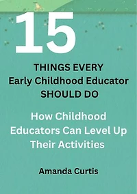 15 THINGS EVERY CHILDHOOD EDUCATOR SHOULD DO: How Childhood Educators Can Level Up Their Activities