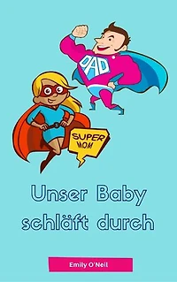 Unser Baby schläft durch: Sanfter Babyschlaf ist (k)ein Kinderspiel (Babyschlaf-Ratgeber: Tipps zum Einschlafen & Durchschlafen im 1. Lebensjahr)