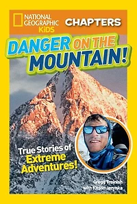 National Geographic Kids Chapters: Danger on the Mountain!: True Stories of Extreme Adventures!