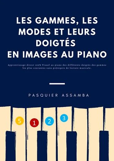 Les Gammes Les Modes et leurs doigtes en image au piano: Apprentissage direct 100% visuel au piano des différents doigtés des gammes les plus courantes, sans prérequis de lecture musicale
