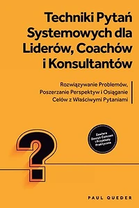 Techniki Pytań Systemowych dla Liderów, Coachów i Konsultantów: Rozwiązywanie Problemów, Poszerzanie Perspektyw i Osiąganie Celów z Właściwymi Pytaniami - Zawiera Zeszyt Ćwiczeń i Przykłady Praktyczne
