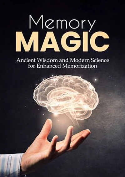 Memory Magic: Ancient Wisdom and Modern Science for Enhanced Memorization