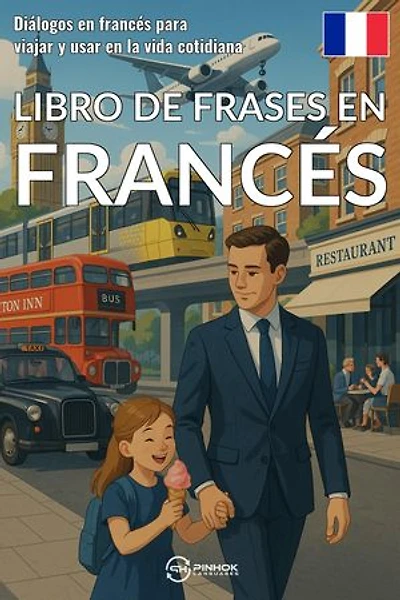 Libro de frases en francés: Diálogos en francés para viajar y usar en la vida cotidiana