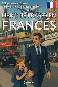 Libro de frases en francés: Diálogos en francés para viajar y usar en la vida cotidiana