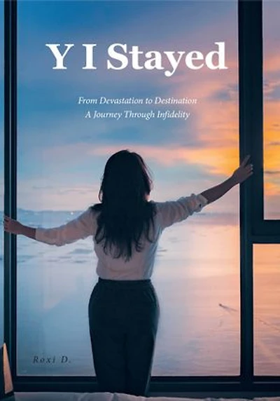 Y I Stayed: From Devastation to Destination A Journey Through Infidelity