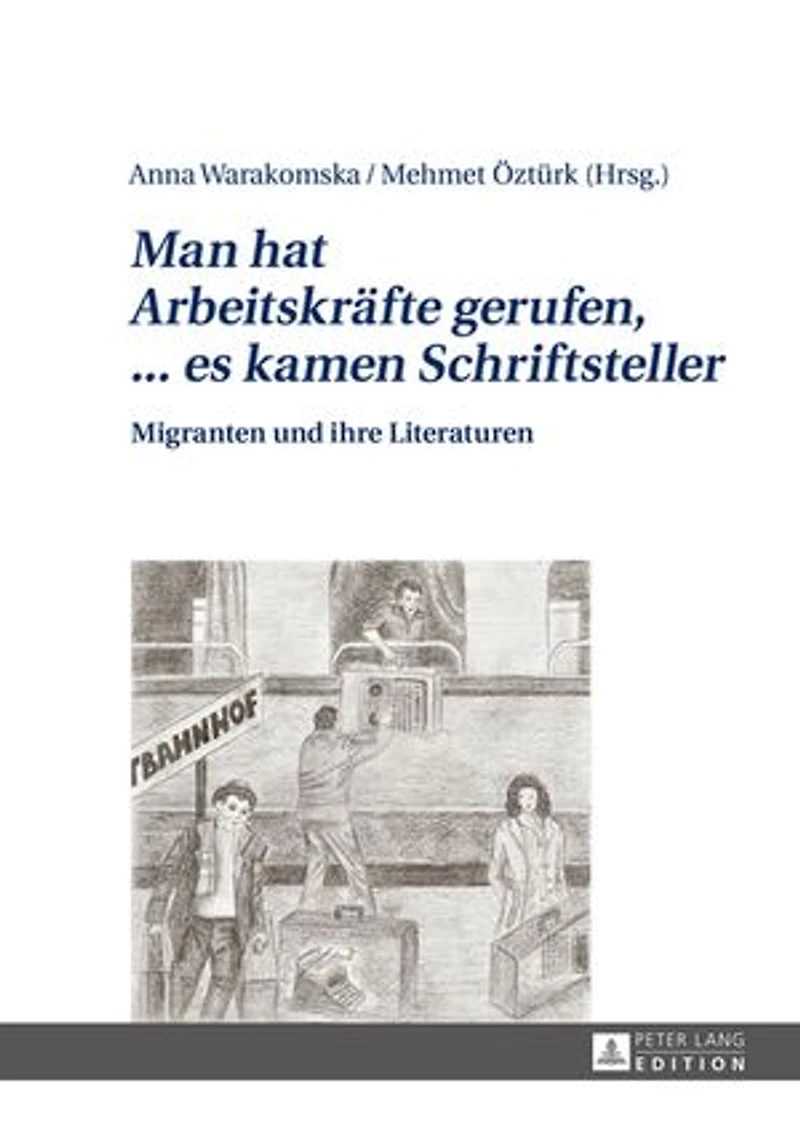 «Man hat Arbeitskraefte gerufen, ... es kamen Schriftsteller»: Migranten und ihre Literaturen