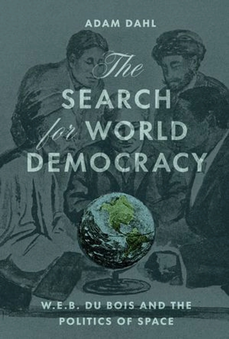 the Search for World Democracy: W. E. B. Du Bois and Politics of Space
