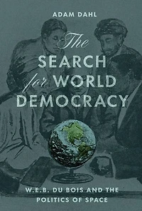the Search for World Democracy: W. E. B. Du Bois and Politics of Space