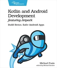 Kotlin And Android Development Featuring Jetpack: Build Better, Safer Apps