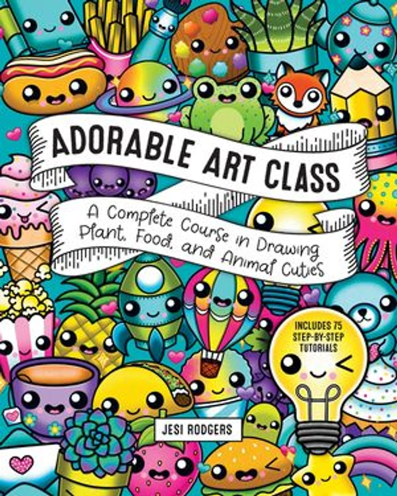 Adorable Art Class: A Complete Course Drawing Plant, Food, and Animal Cuties - Includes 75 Step-by-Step Tutorials