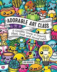 Adorable Art Class: A Complete Course Drawing Plant, Food, and Animal Cuties - Includes 75 Step-by-Step Tutorials