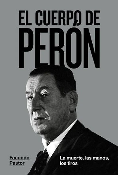 El cuerpo de Perón: La muerte, las manos, los tiros