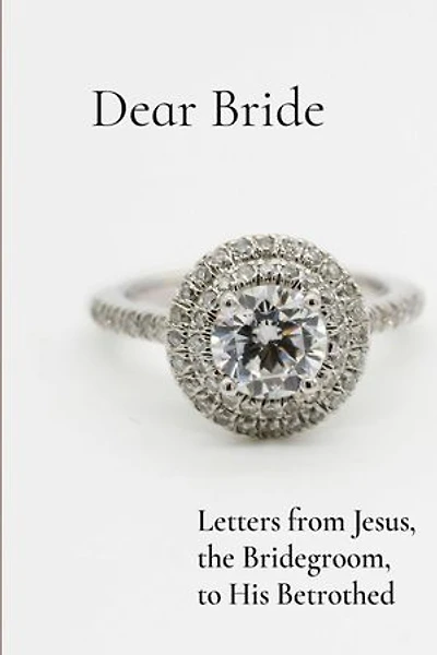 Dear Bride: Letters from Jesus, the Bridegroom, to His Betrothed