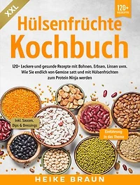 XXL Hülsenfrüchte Kochbuch: 120+ Leckere und gesunde Rezepte von Bohnen, Erbsen, Linsen uvm.