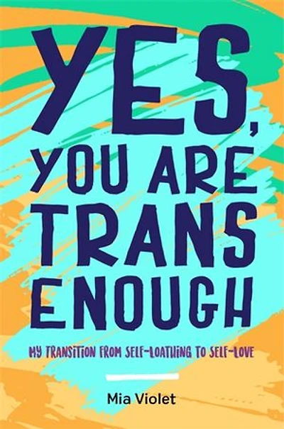 Yes, You Are Trans Enough: My Transition from Self-Loathing to Self-Love
