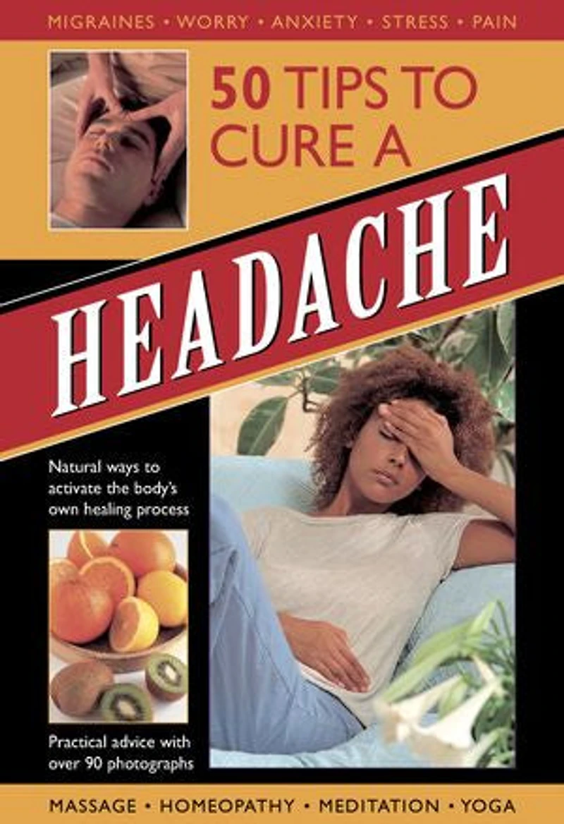 50 Tips to Cure a Headache: Natural Ways to Activate The Bodys Own Healing Process