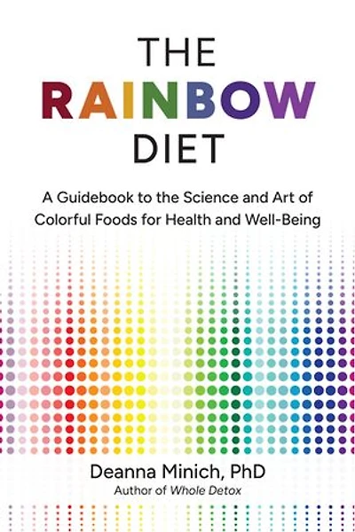The Rainbow Diet: A Guidebook to the Science and Art of Colorful Foods for Healthy Hormones (Eat the Rainbow for Healthy Foods)
