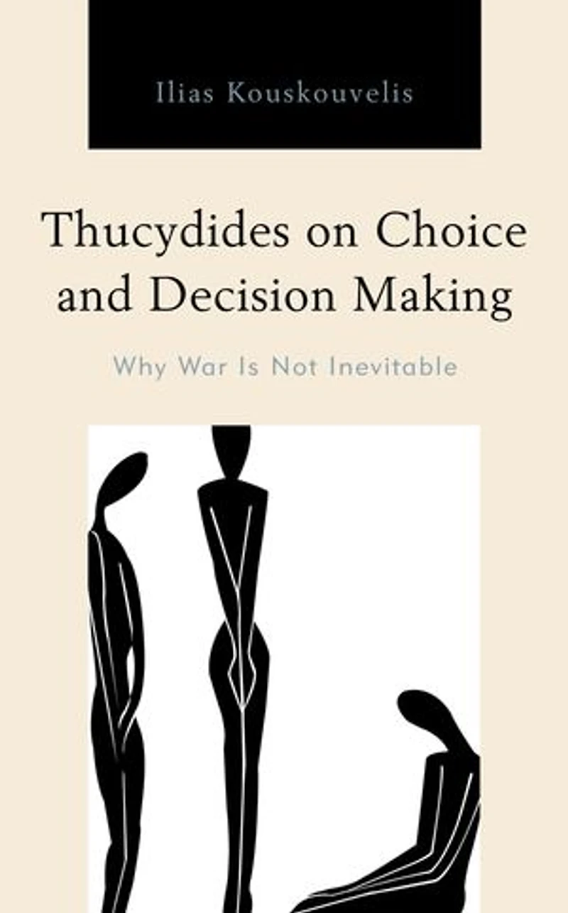 Thucydides on Choice and Decision Making: Why War Is Not Inevitable
