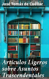 Artículos Ligeros sobre Asuntos Trascendentales: Reflexiones profundas en prosa elegante sobre la vida y la filosofía