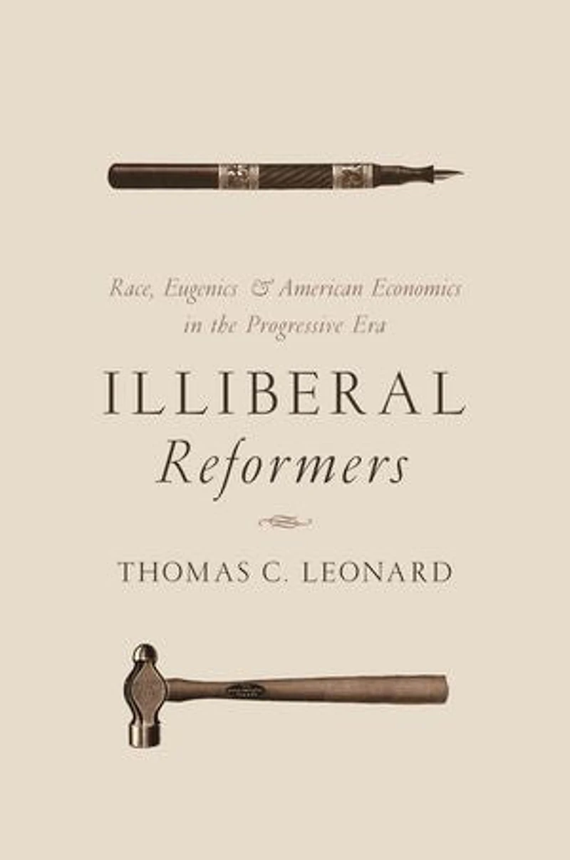 Illiberal Reformers: Race, Eugenics, and American Economics the Progressive Era