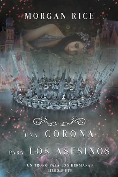 Una Corona para Los Asesinos (Un Trono para Las Hermanas—Libro Siete)