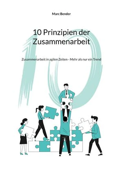10 Prinzipien der Zusammenarbeit: Zusammenarbeit in agilen Zeiten - Mehr als nur ein Trend