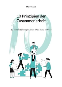 10 Prinzipien der Zusammenarbeit: Zusammenarbeit in agilen Zeiten - Mehr als nur ein Trend