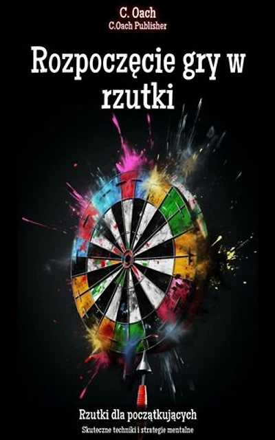 Rozpoczęcie gry w rzutki: Skuteczne techniki i strategie mentalne