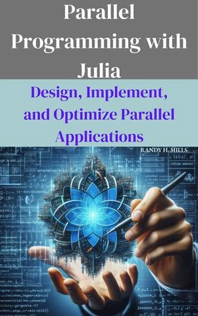 Parallel Programming with Julia: Design, Implement, and Optimize Parallel Applications