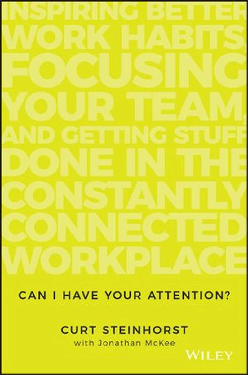 Can I Have Your Attention?: Inspiring Better Work Habits, Focusing Team, and Getting Stuff Done the Constantly Connected Workplace