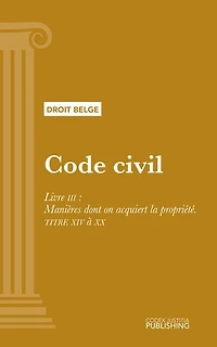 Code civil: Livre III : Manières dont on acquiert la propriété - TITRE XIV à XX