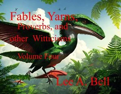Fables, Yarns, Proverbs, and other Witticisms Volume Four: Fables, Yarns, Proverbs, and other Witticisms, #4