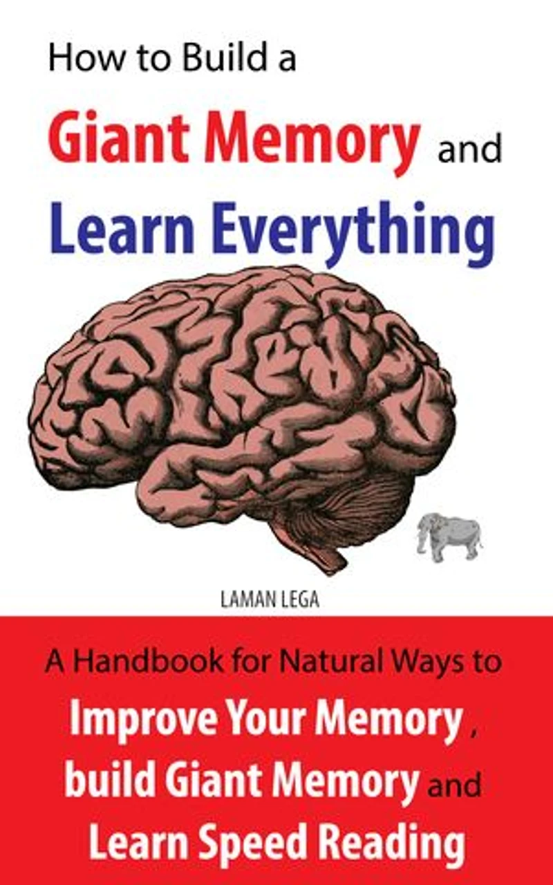 How to Build a Giant Memory and Learn Everything: A handbook Natural Ways to Improve Your Memory , build Giant Memory and Learn Speed Reading