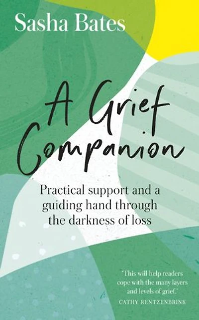 A Grief Companion: Practical Support And Guiding Hand Through The Darkness Of Loss