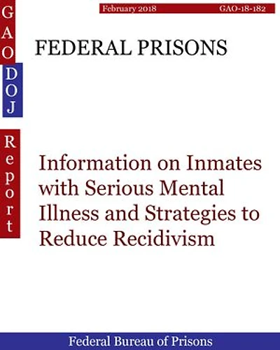 FEDERAL PRISONS: Information on Inmates with Serious Mental Illness and Strategies to Reduce Recidivism