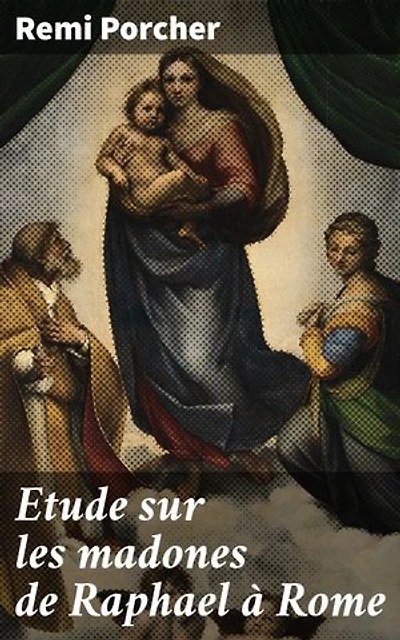 Etude sur les madones de Raphael à Rome: Exploration des représentations symboliques de la Vierge Marie par Raphael à Rome
