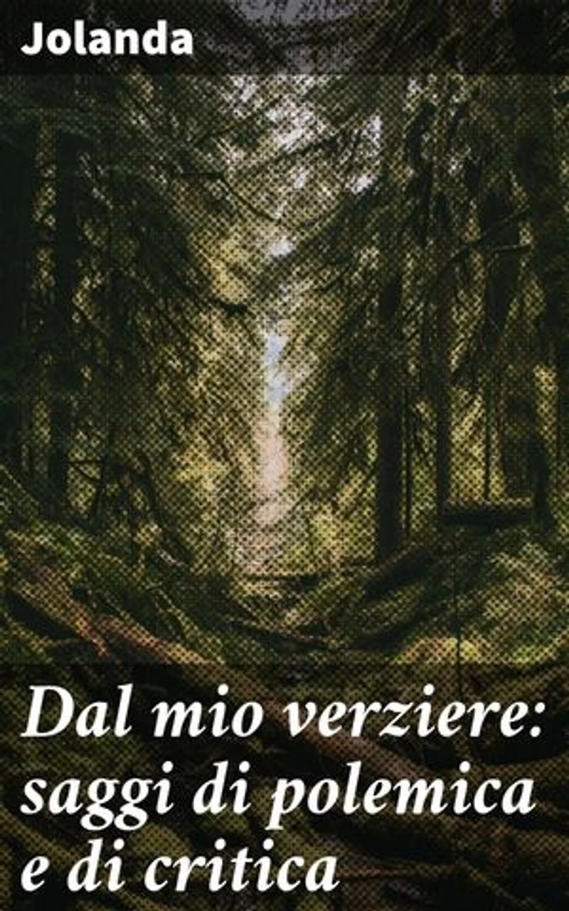 Dal mio verziere: saggi di polemica e di critica: Riflessioni critiche sulla letteratura contemporanea
