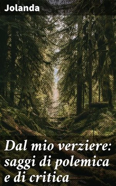 Dal mio verziere: saggi di polemica e di critica: Riflessioni critiche sulla letteratura contemporanea